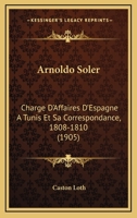 Arnoldo Soler: Charge D'Affaires D'Espagne A Tunis Et Sa Correspondance, 1808-1810 (1905) 1160305498 Book Cover