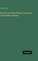 Das Kind und seine Pflege im Gesunden und Kranken zustande (German Edition) 3386412505 Book Cover