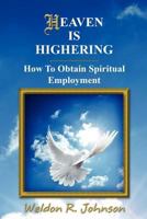 Heaven Is Highering: How To Obtain Spiritual Employment 0983434107 Book Cover