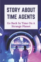 Story About Time Agents: Go Back In Time On A Strange Planet: Travelling Into The Past Adventure null Book Cover