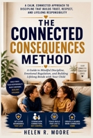 The Connected Consequences Method: A Guide to Mindful Discipline, Emotional Regulation, and Building Lifelong Bonds with Your Child. B0H1QMRV95 Book Cover