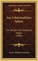 Aus Uebersinnlicher Sphare: Die Wunder Der Modernen Magie (1890) 1168115728 Book Cover