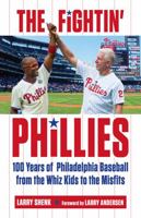 The Fightin' Phillies: 100 Years of Philadelphia Baseball from the Whiz Kids to the Misfits 1629371998 Book Cover