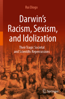 Darwin's Racism, Sexism, and Idolization : Their Tragic Societal and Scientific Repercussions 3031490576 Book Cover