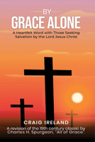 By Grace Alone: A Heartfelt Word with Those Seeking Salvation by the Lord Jesus Christ 1637461712 Book Cover
