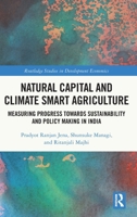 Natural Capital and Climate Smart Agriculture: Measuring Progress towards Sustainability and Policy Making in India (Routledge Studies in Development Economics) 1032269049 Book Cover