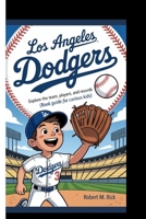 LOS ANGELES DODGERS: Explore The Team, Players, And Records (Book Guide For Curious Kids) B0FRYTVXTV Book Cover
