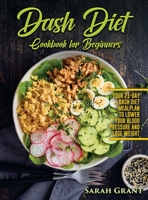 Dash Diet Cookbook for Beginners: Your 21-Day Dash Diet Meal Plan to Lower Your Blood Pressure and Lose Weight 1803070633 Book Cover