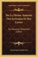De La Divine Autorite Des Ecrivains Et Des Livres: Du Nouveau Testament (1850) 1141814870 Book Cover
