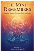 The Mind Remembers: Healing Trauma Through Body and Brain B0FG26MDC2 Book Cover