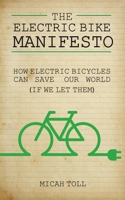The Electric Bike Manifesto: How Electric Bicycles Can Save Our World (If We Let Them) 0989906736 Book Cover