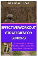 EFFECTIVE WORKOUT STRATEGIES FOR SENIORS: Understanding Fitness Needs And Choosing The Right Type Of Exercises B0CN484643 Book Cover