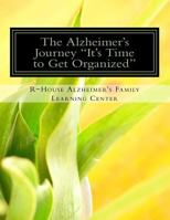 The Alzheimer's Journey It's Time to Get Organized: Get organized inside the Alzheimer's journey, assign family roles and responsibilities to support the primary caregiver 0997348259 Book Cover