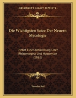 Die Wichtigsten Satze Der Neuern Mycologie: Nebst Einer Abhandlung Uber Rhizomorpha Und Hypoxylon (1861) 116733406X Book Cover
