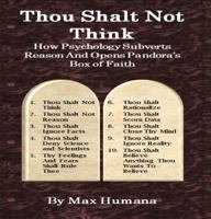 Thou Shalt Not Think; How Psychology Subverts Reason and Opens Pandora's Box of Faith 1733285725 Book Cover