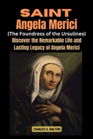 Saint Angela Merici (Foundress of the Ursulines): Discover the Remarkable Life and Lasting Legacy of Angela Merici B0CTMSTW8Z Book Cover