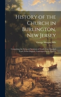 History of the Church in Burlington, New Jersey: Comprising the Facts and Incidents of Nearly Two Hundred Years, From Original, Contemporaneous Sources 1020358149 Book Cover