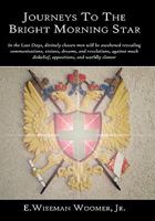 Journeys To The Bright Morning Star: In the Last Days, divinely chosen men will be awakened revealing communications, visions, dreams, and ... disbelief, oppositions, and worldly clamor 1452025525 Book Cover