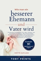 Wie man ein besserer Ehemann und Vater wird: Einfache Strategien für den Alltag, um Konflikte zu lösen, die emotionale Bindung zu vertiefen, ein ... stabiles Zuhause zu schaffen B0HN1HPDNJ Book Cover