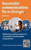 Successful Communications for a Change: Mastering communication for successful transformation programmes 0957257767 Book Cover