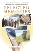 Selected Memories: A Collection of Tales & Adventures From Travels Around the World 1587906953 Book Cover