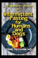 Beginners Guide To Intermittent Fasting for Humans and Dogs: How humans and Dogs can control the time between meals so as to effectively make use of the nutrients that has been stored in bodies! B084DM98B6 Book Cover