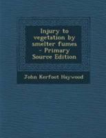 Injury to vegetation by smelter fumes - Primary Source Edition 0526523271 Book Cover