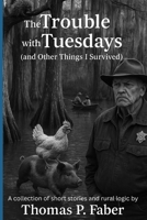 The Trouble with Tuesdays: (and Other Things I Survived) A collection of real-life and some made-up ridiculousness and rural logic. B0FDGDF9CJ Book Cover