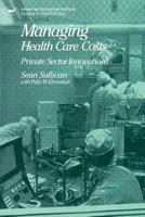 Managing Health Care Costs: Private Sector Innovation 0844735566 Book Cover