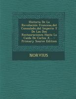 Historia De La Revolución Francesa,del Consulado,del Imperio Y De Las Dos Restauraciones Hasta La Caida De Carlos X... - Primary Source Edition 1294682245 Book Cover