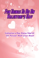 Fun Things To Do On Valentine's Day: Valentine's Day Dates That'll 100 Percent Melt Your Heart: What to Do on Valentine's Day B08TZ7HMKF Book Cover