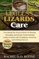 LEGLESS LIZARDS CARE: Everything You Need to Know for Raising, Managing, and Deeply Understanding Legless Lizards with Confidence, Precision, and Lifelong Success B0G4GYRYKC Book Cover