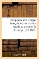 Supplique des émigrés français aux souverains réunis au congrès de l'Europe 2329046596 Book Cover