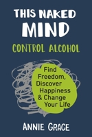 Esta Mente Al Desnudo: Controla al alcohol: libérate, halla la verdadera felicidad y cambia tu vida 0996715002 Book Cover