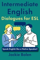 Intermediate English Dialogues for ESL: Speak English like a Native Speaker! (ESL Vocabulary for Intermediate Learners) B0F1N1TX89 Book Cover