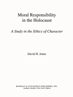 Moral Responsibility in the Holocaust: A Study in the Ethics of Character 0847692671 Book Cover