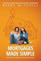 Mortgages Made Simple: Everything You Need to Know about Mortgages 1508841780 Book Cover