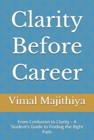 Clarity Before Career: From Confusion to Clarity – A Student’s Guide to Finding the Right Path B0GDXTJ7R2 Book Cover