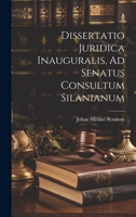 Dissertatio Juridica Inauguralis, Ad Senatus Consultum Silanianum 102137072X Book Cover