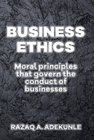 BUSINESS ETHICS: Moral Principles That Govern the Conduct of Businesses B08K41XRV9 Book Cover