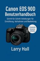 Canon EOS 90D Benutzerhandbuch: Schritt-für-Schritt-Anleitung für Einrichtung, Aufnahme und Bearbeitung B0G4PW38FR Book Cover