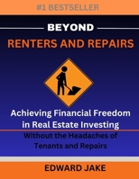 Beyond Renters and Repairs: Achieving Financial Freedom in Real Estate Investing Without the Headaches of Tenants and Repairs B0DSV15CBP Book Cover