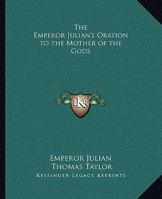 The Emperor Julian's Oration to the Mother of the Gods 1417987707 Book Cover