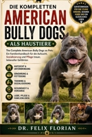 DIE KOMPLETTEN AMERICAN BULLY DOGS ALS HAUSTIERE: The Complete American Bully Dogs as Pets: Ein Familienhandbuch für die Aufzucht, Sozialisierung und ... liebevoller Gefährten (German Edition) B0HD4RG6WP Book Cover