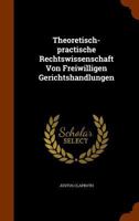 Theoretisch-Practische Rechtswissenschaft Von Freiwilligen Gerichtshandlungen 1286718511 Book Cover
