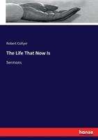 The Life That Now Is, And Nature And Life: Sermons 053075228X Book Cover