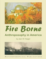 Fire Borne: Anthroposophy in America 1948302470 Book Cover