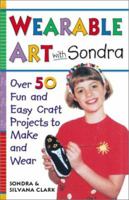 Wearable Art With Sondra : Over 75 Fun and Easy Craft Projects to Make and Wear 0761525408 Book Cover