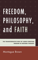 Freedom, Philosophy, and Faith: The Transformative Role of Judeo-Christian Freedom in Western Thought 0739150901 Book Cover