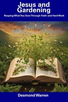 Jesus and Gardening: Reaping What You Sow Through Faith and Hard Work B0CDNMNLQH Book Cover